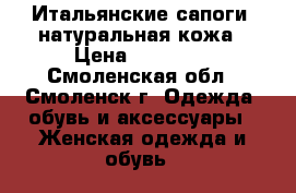 Итальянские сапоги, натуральная кожа › Цена ­ 12 000 - Смоленская обл., Смоленск г. Одежда, обувь и аксессуары » Женская одежда и обувь   
